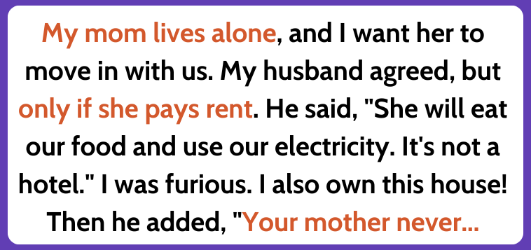 My Husband Refuses to Let My Mom Live With Us Unless She Pays Us Rent