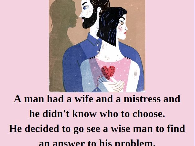 1A man had a wife and a mistress and he didnt know who to choose. He decided to go see a wise man to find an answer to his problem. He asked him if he had to be with his wife or mistress e1724212552967