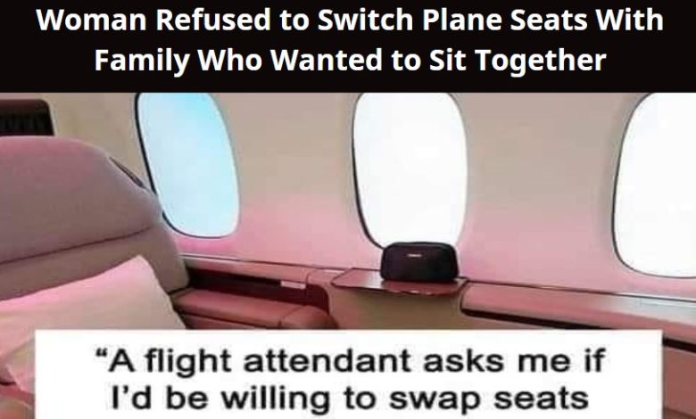 Woman Refused to Switch Plane Seats With Family Who Wanted to Sit Together